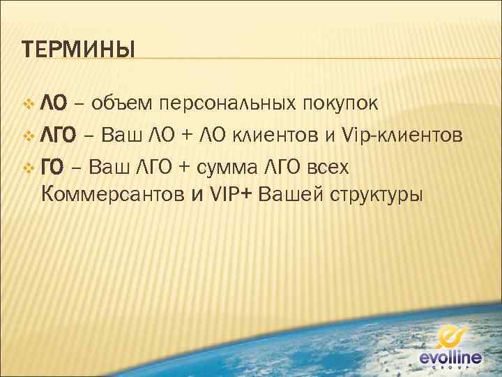 ТЕРМИНЫ v ЛО – объем персональных покупок v ЛГО – Ваш ЛО + ЛО