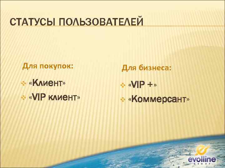 СТАТУСЫ ПОЛЬЗОВАТЕЛЕЙ Для покупок: v «Клиент» v «VIP клиент» Для бизнеса: v «VIP +»