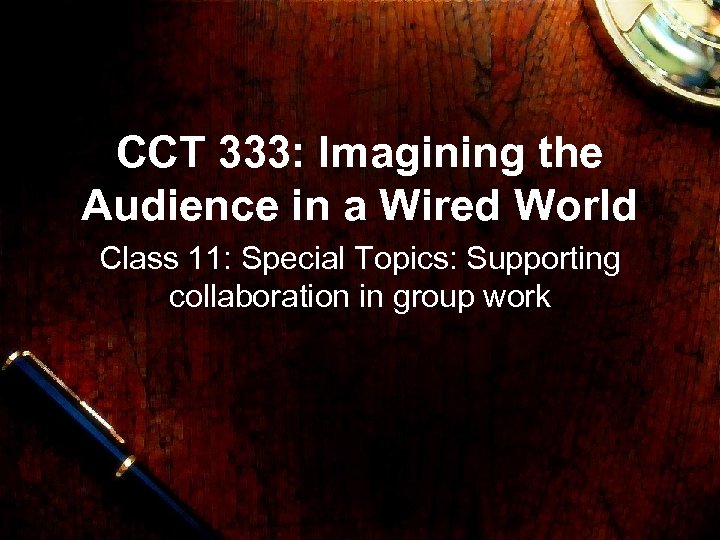 CCT 333: Imagining the Audience in a Wired World Class 11: Special Topics: Supporting