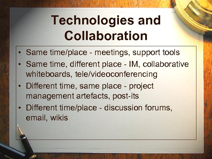 Technologies and Collaboration • Same time/place - meetings, support tools • Same time, different