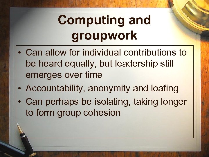 Computing and groupwork • Can allow for individual contributions to be heard equally, but