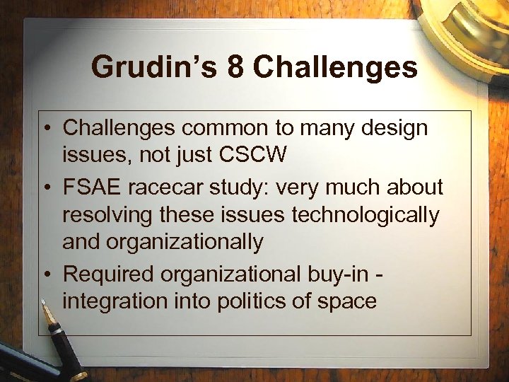 Grudin’s 8 Challenges • Challenges common to many design issues, not just CSCW •