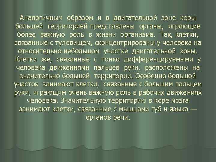 Аналогичным образом и в двигательной зоне коры большей территорией представлены органы, играющие более важную