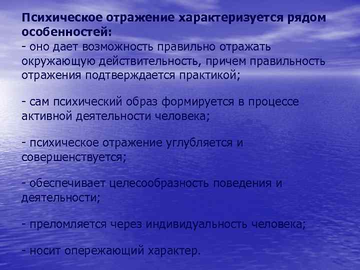 Психическое отражение характеризуется рядом особенностей: - оно дает возможность правильно отражать окружающую действительность, причем