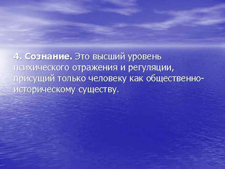 4. Сознание. Это высший уровень психического отражения и регуляции, присущий только человеку как общественноисторическому