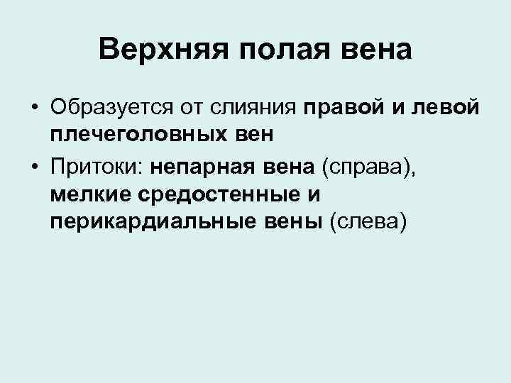 Верхняя полая вена • Образуется от слияния правой и левой плечеголовных вен • Притоки: