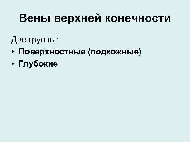 Вены верхней конечности Две группы: • Поверхностные (подкожные) • Глубокие 