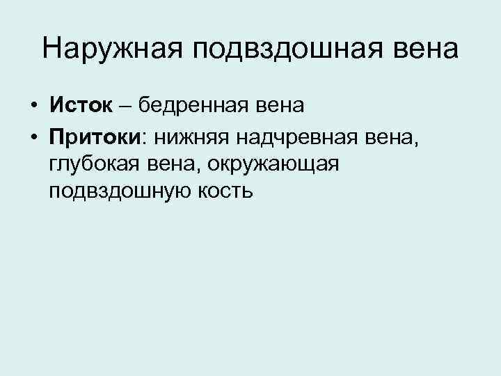 Наружная подвздошная вена • Исток – бедренная вена • Притоки: нижняя надчревная вена, глубокая