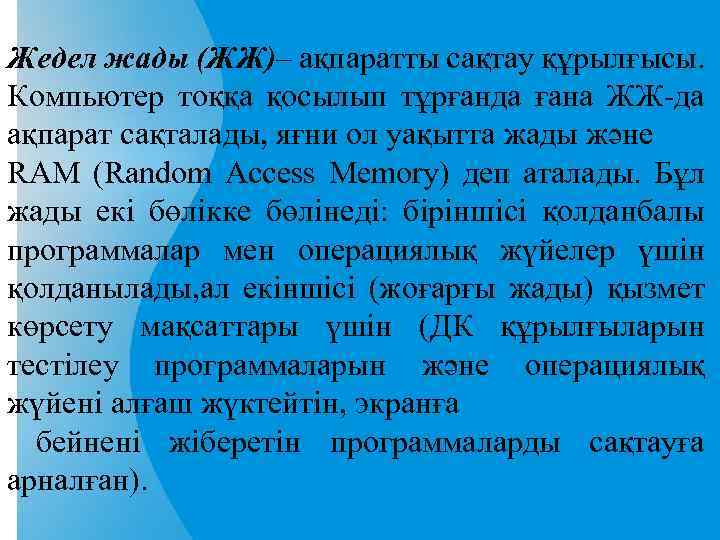 Жедел жады (ЖЖ)– ақпаратты сақтау құрылғысы. Компьютер тоққа қосылып тұрғанда ғана ЖЖ да ақпарат
