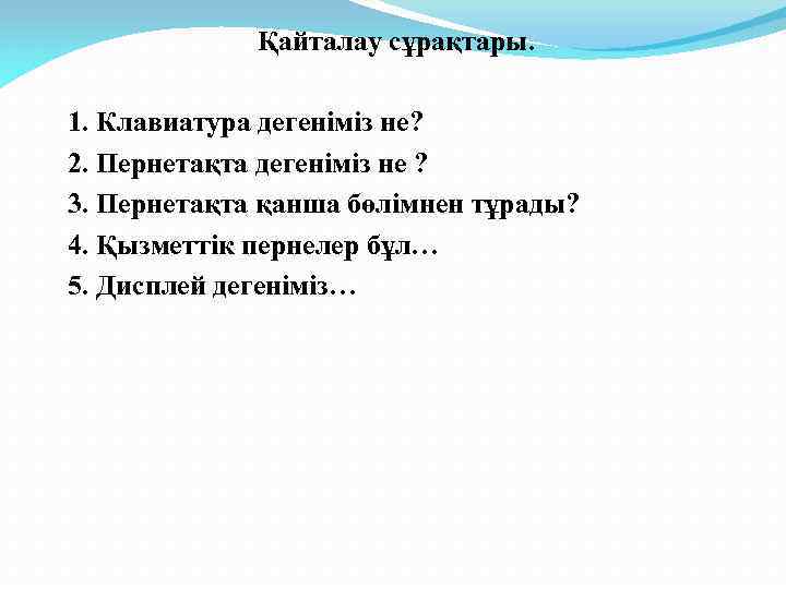 Қайталау сұрақтары. 1. Клавиатура дегеніміз не? 2. Пернетақта дегеніміз не ? 3. Пернетақта қанша