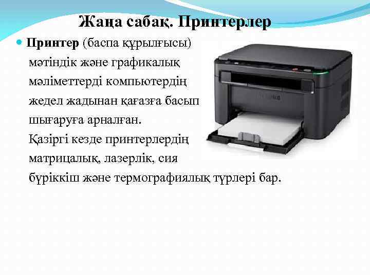 Жаңа сабақ. Принтерлер Принтер (баспа құрылғысы) мәтіндік және графикалық мәліметтерді компьютердің жедел жадынан қағазға