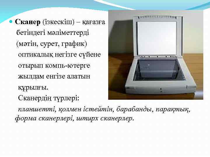  Сканер (ізкескіш) – қағазға бетіндегі мәліметтерді (мәтін, сурет, график) оптикалық негізге сүйене отырып