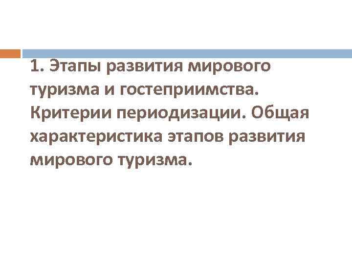 1. Этапы развития мирового туризма и гостеприимства. Критерии периодизации. Общая характеристика этапов развития мирового