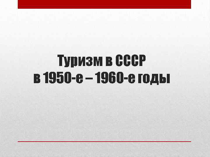 Туризм в СССР в 1950 -е – 1960 -е годы 