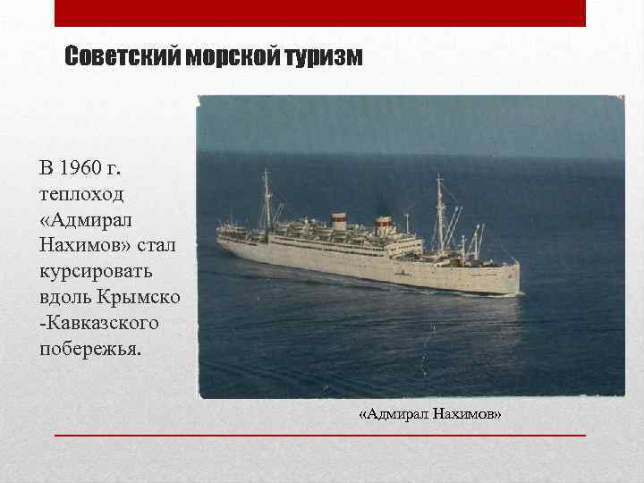 Советский морской туризм В 1960 г. теплоход «Адмирал Нахимов» стал курсировать вдоль Крымско -Кавказского