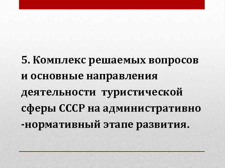 5. Комплекс решаемых вопросов и основные направления деятельности туристической сферы СССР на административно -нормативный