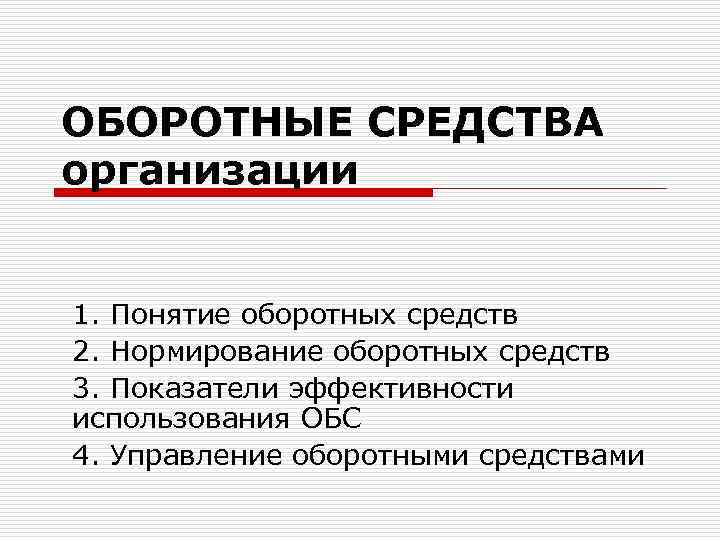 ОБОРОТНЫЕ СРЕДСТВА организации 1. Понятие оборотных средств 2. Нормирование оборотных средств 3. Показатели эффективности