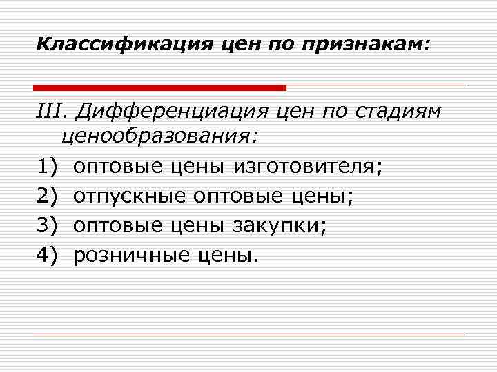 Классификация цен по признакам: III. Дифференциация цен по стадиям ценообразования: 1) оптовые цены изготовителя;