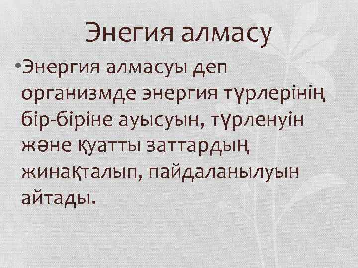 Энегия алмасу • Энергия алмасуы деп организмде энергия түрлерінің бір-біріне ауысуын, түрленуін және қуатты