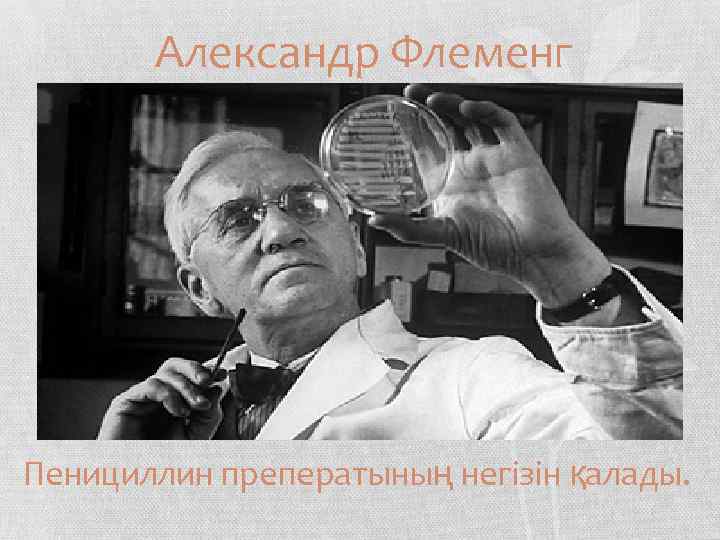 Александр Флеменг Пенициллин преператының негізін қалады. 