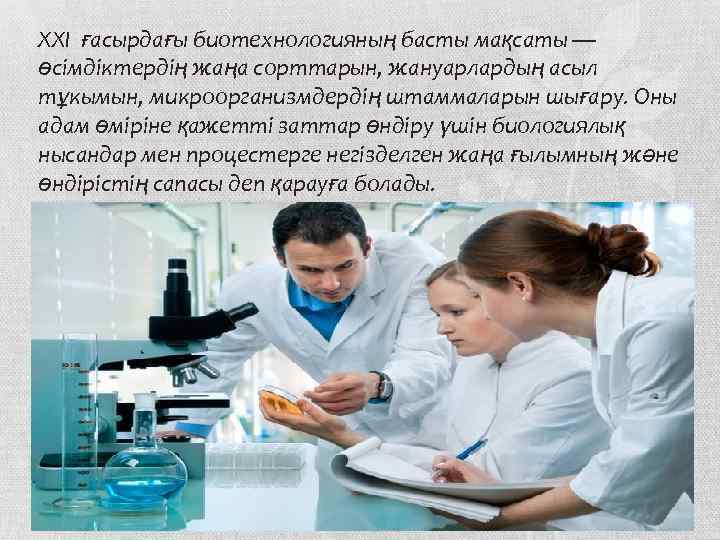 XXI ғасырдағы биотехнологияның басты мақсаты — өсімдіктердің жаңа сорттарын, жануарлардың асыл тұкымын, микроорганизмдердің штаммаларын