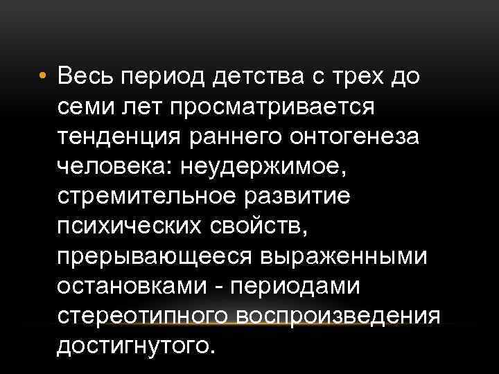  • Весь период детства с трех до семи лет просматривается тенденция раннего онтогенеза