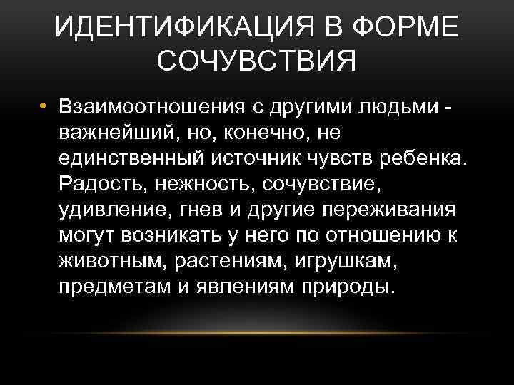 ИДЕНТИФИКАЦИЯ В ФОРМЕ СОЧУВСТВИЯ • Взаимоотношения с другими людьми важнейший, но, конечно, не единственный