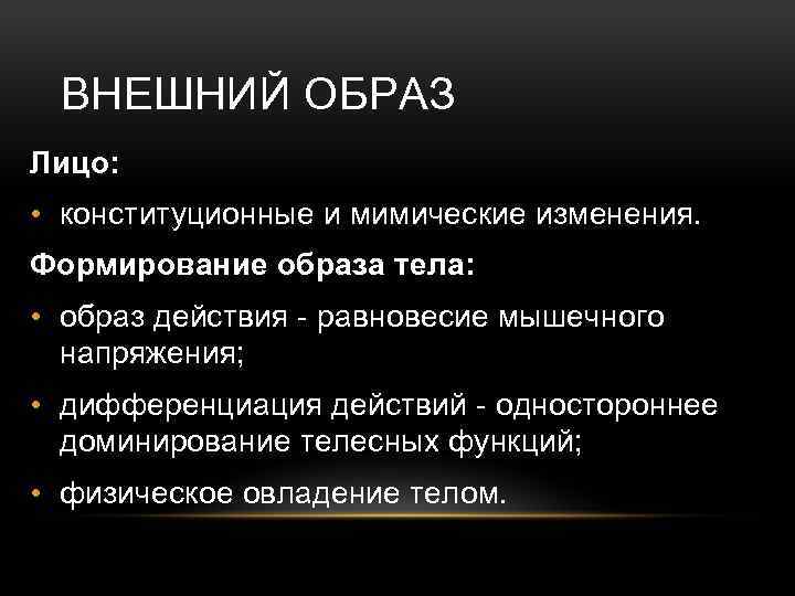 ВНЕШНИЙ ОБРАЗ Лицо: • конституционные и мимические изменения. Формирование образа тела: • образ действия