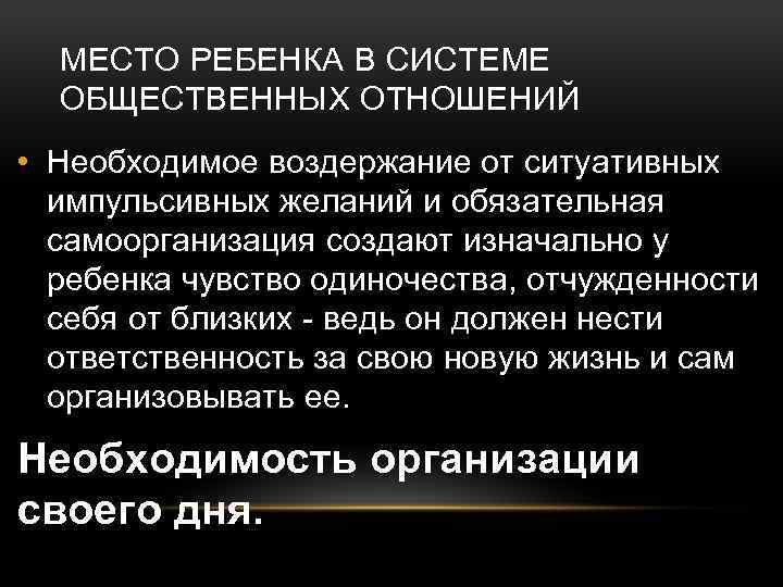 МЕСТО РЕБЕНКА В СИСТЕМЕ ОБЩЕСТВЕННЫХ ОТНОШЕНИЙ • Необходимое воздержание от ситуативных импульсивных желаний и