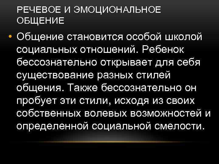 РЕЧЕВОЕ И ЭМОЦИОНАЛЬНОЕ ОБЩЕНИЕ • Общение становится особой школой социальных отношений. Ребенок бессознательно открывает