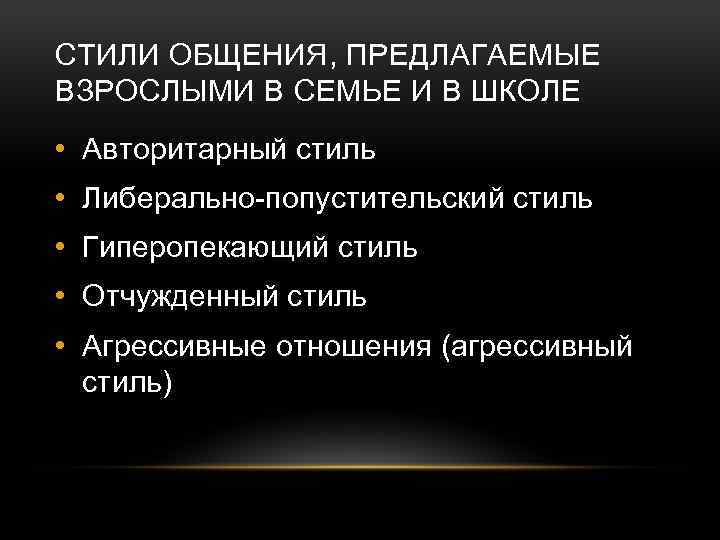 СТИЛИ ОБЩЕНИЯ, ПРЕДЛАГАЕМЫЕ ВЗРОСЛЫМИ В СЕМЬЕ И В ШКОЛЕ • Авторитарный стиль • Либерально-попустительский