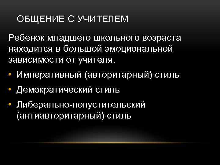 ОБЩЕНИЕ С УЧИТЕЛЕМ Ребенок младшего школьного возраста находится в большой эмоциональной зависимости от учителя.