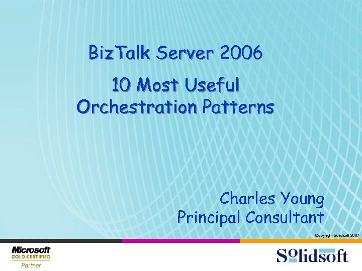 Biz. Talk Server 2006 10 Most Useful Orchestration Patterns Charles Young Principal Consultant Copyright