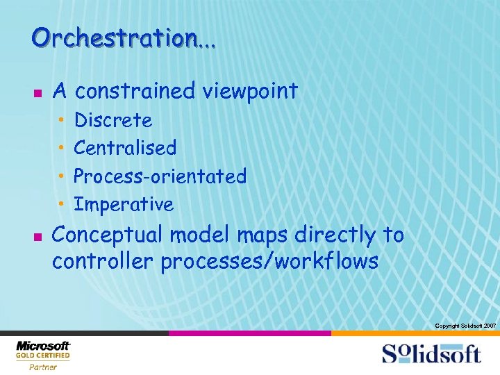Orchestration. . . n A constrained viewpoint • • n Discrete Centralised Process-orientated Imperative