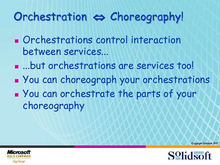 Orchestration Û Choreography! n n Orchestrations control interaction between services. . . but orchestrations