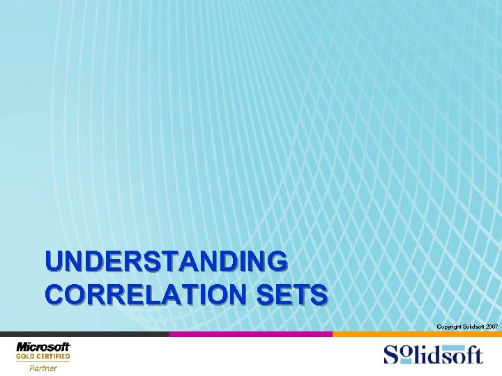UNDERSTANDING CORRELATION SETS Copyright Solidsoft 2007 