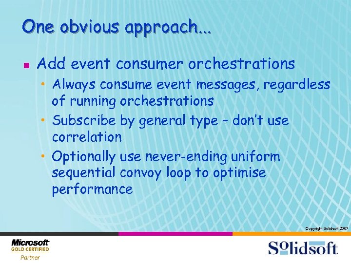 One obvious approach. . . n Add event consumer orchestrations • Always consume event