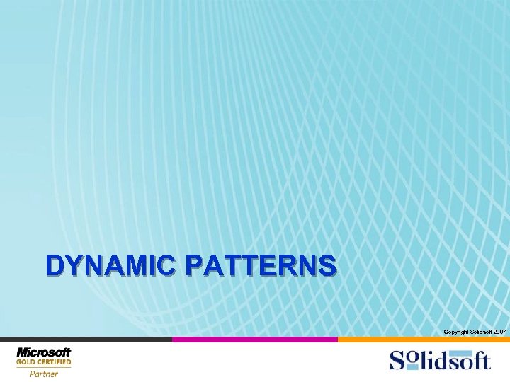 DYNAMIC PATTERNS Copyright Solidsoft 2007 
