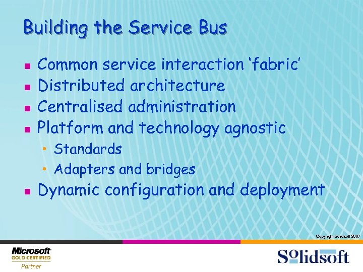 Building the Service Bus n n Common service interaction ‘fabric’ Distributed architecture Centralised administration