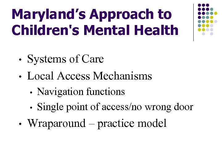 Maryland’s Approach to Children's Mental Health • • Systems of Care Local Access Mechanisms
