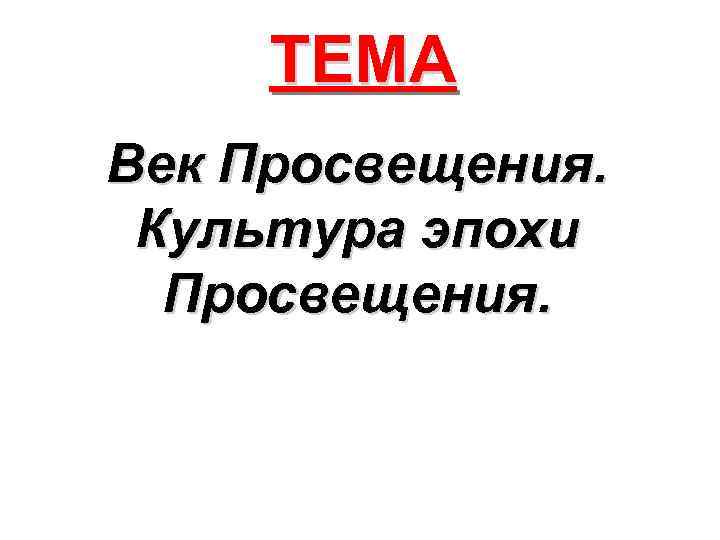 ТЕМА Век Просвещения. Культура эпохи Просвещения. 