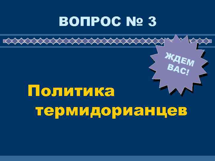 ВОПРОС № 3 ЖД ЕМ ВАС ! Политика термидорианцев 