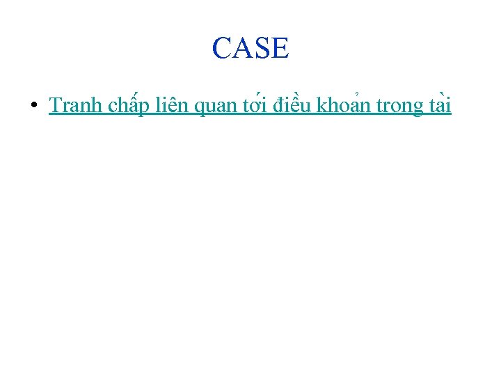 CASE • Tranh châ p liên quan tơ i điê u khoa n tro