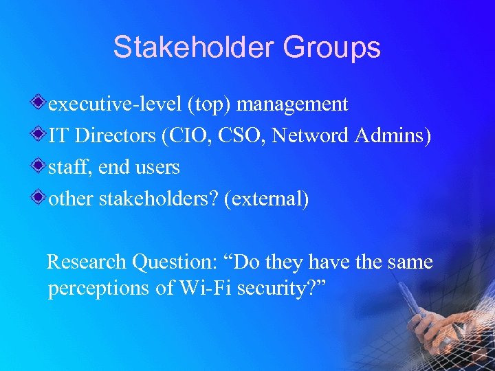 Stakeholder Groups executive-level (top) management IT Directors (CIO, CSO, Netword Admins) staff, end users