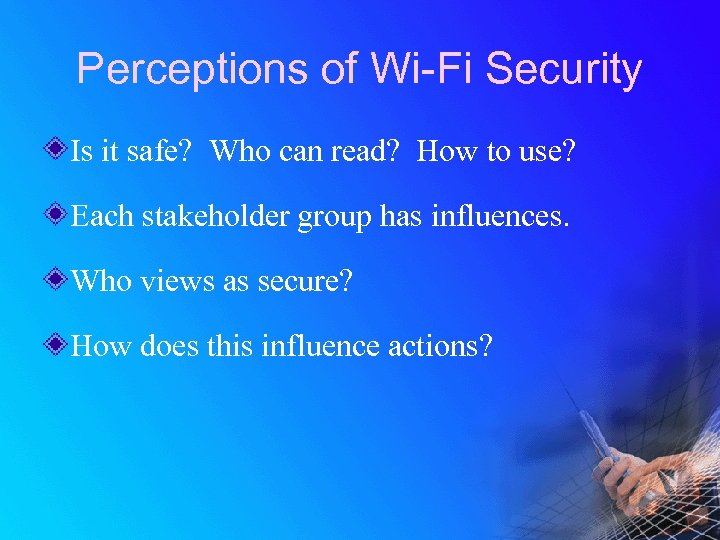 Perceptions of Wi-Fi Security Is it safe? Who can read? How to use? Each