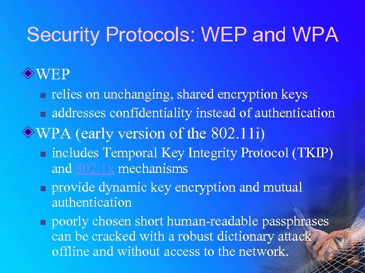 Security Protocols: WEP and WPA WEP n n relies on unchanging, shared encryption keys