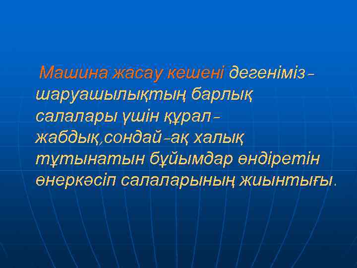 Машина жасау кешені дегенімізшаруашылықтың барлық салалары үшін құралжабдық, сондай-ақ халық тұтынатын бұйымдар өндіретін өнеркәсіп