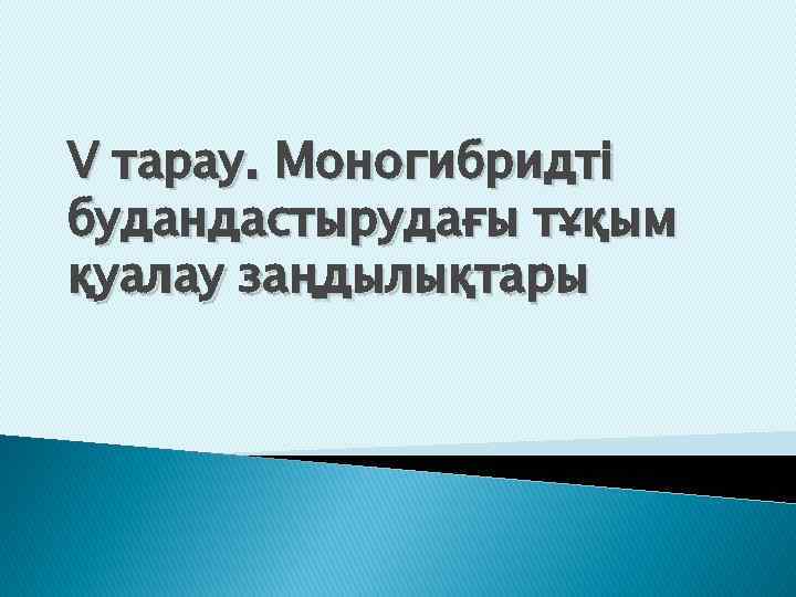 V тарау. Моногибридті будандастырудағы тұқым қуалау заңдылықтары 