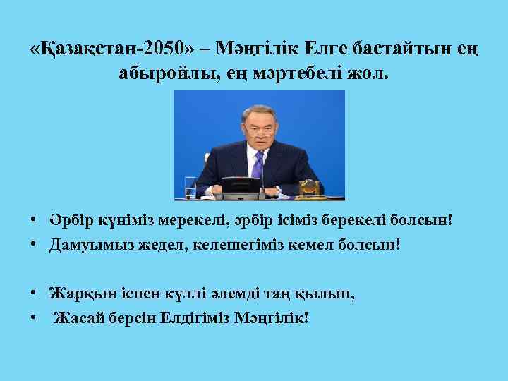  «Қазақстан-2050» – Мәңгілік Елге бастайтын ең абыройлы, ең мәртебелі жол. • Әрбір күніміз