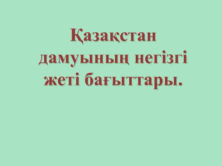 Қазақстан дамуының негізгі жеті бағыттары. 